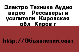 Электро-Техника Аудио-видео - Рессиверы и усилители. Кировская обл.,Киров г.